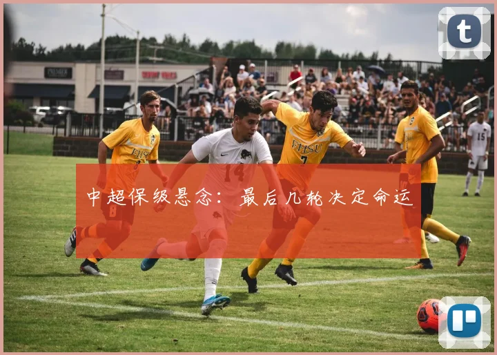 中超保级悬念:最后几轮决定命运