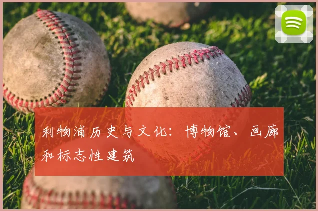 利物浦历史与文化：博物馆、画廊和标志性建筑