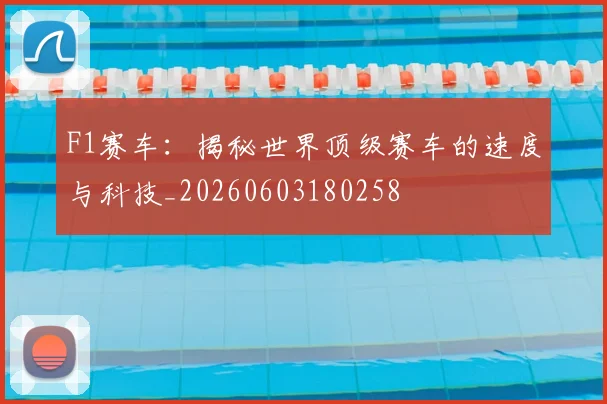 F1赛车：揭秘世界顶级赛车的速度与科技_20260603180258