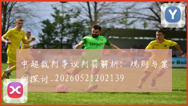 中超裁判争议判罚解析:规则与案例探讨_20260521202139
